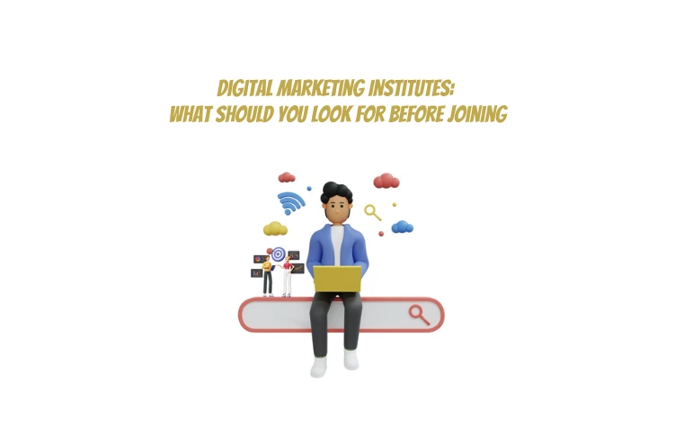Digital Marketing Institutes What Should You Look For Before Joining