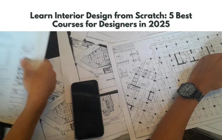 Learn Interior Design From Scratch 5 Best Courses for Beginners in 2025