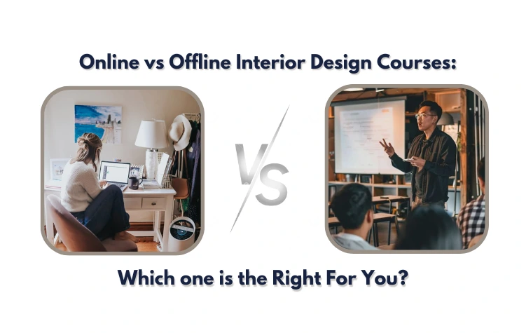 Online vs Offline Interior Design Courses: Which is Right For You?